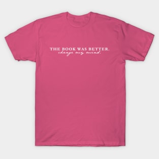 The Book Was Better. Change My Mind - White Text T-Shirt